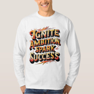 Ignite Ambition, Spark Success T-Shirt