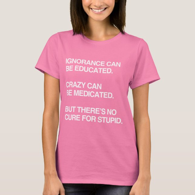 IGNORANCE CAN BE EDUCATED T-Shirt (Front)