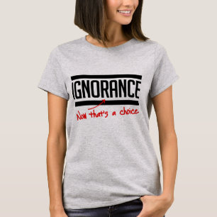 Ignorance is a choice T-Shirt