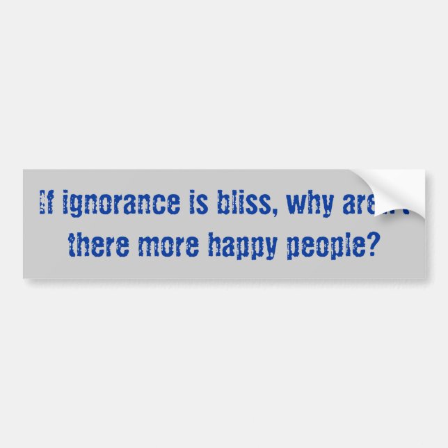 "Ignorance is Bliss" Bumper Sticker (Front)