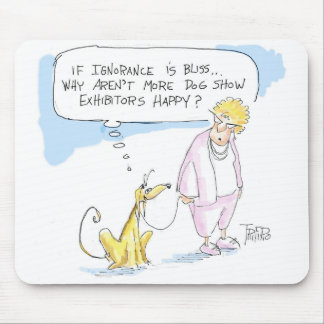 Ignorance is bliss ..... mouse pad