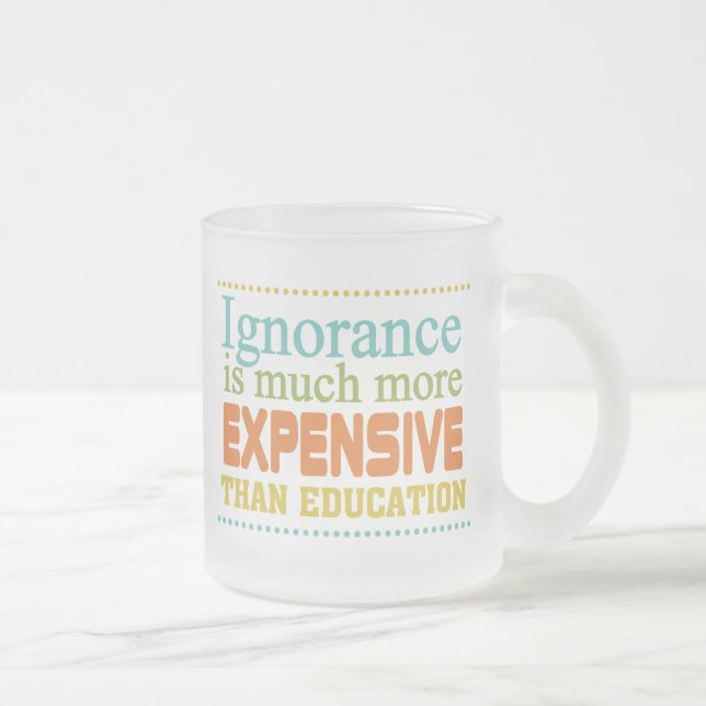 Ignorance is More Expensive Than Education Frosted Glass Coffee Mug (Right)