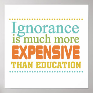 Ignorance is More Expensive Than Education Poster