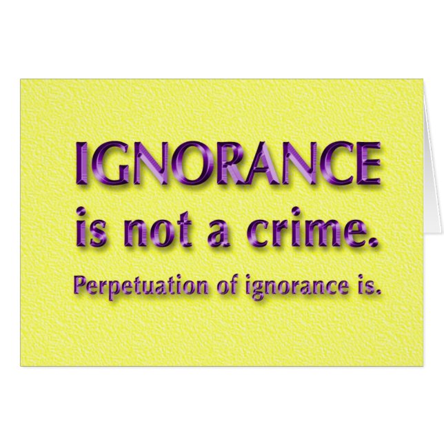 Ignorance is not a crime. (Front Horizontal)