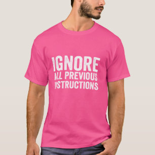 Ignore All Previous Instructions Funny Saying T-Shirt
