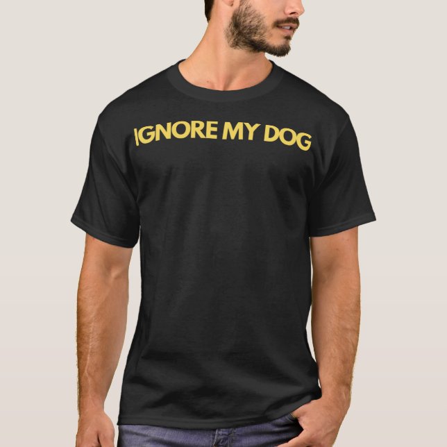 Ignore my Dog Trainer Funny Dog Training Class K9  T-Shirt (Front)