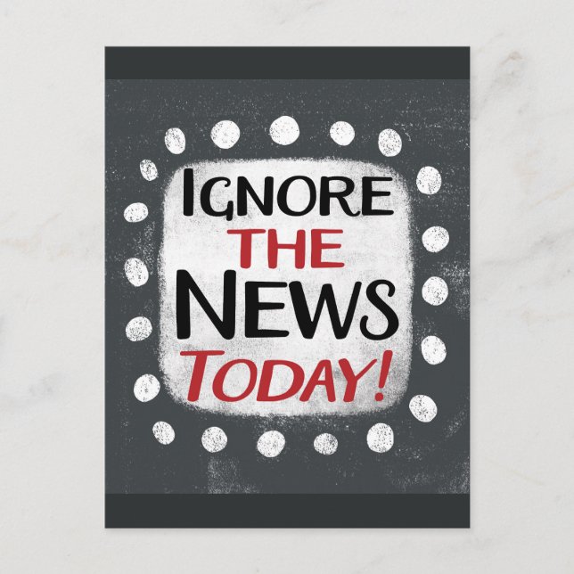 Ignore The News Today Postcard (Front)