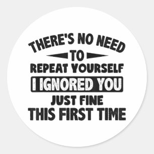 Ignored You First Time Fine Funny Sarcastic For Te Classic Round Sticker
