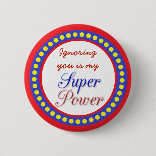 Ignoring You is my Super Power Button