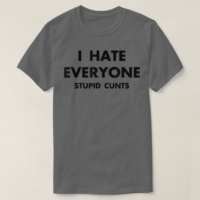 IHateEveryoneStupidCunts  T-Shirt (Design Front)