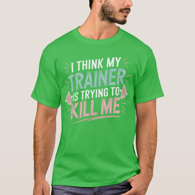 Ihink Myrainer Wants to Kill Me Funny Gym Saying f T-Shirt (Front)