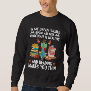 IIn My Dream World Books Are Free Chocolate Is Hea Sweatshirt