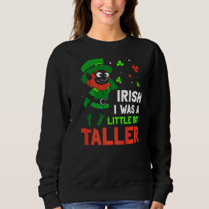 Iirish Wish I Was A Little Bit Taller Leprechaun I Sweatshirt