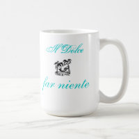 il Dolce far niente mug...Sweet!