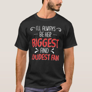 Ill Always Be Her Biggest And Loudest Fan Cheer M T-Shirt