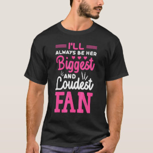 Ill Always Be Her Biggest And Loudest Fan Cheer M T-Shirt