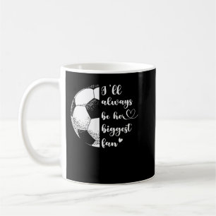 I'll Always Be Her Biggest Fan Soccer Mum Soccer P Coffee Mug
