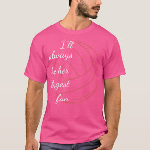 I'Ll Always Be Her Biggest Fan Volleyball T-Shirt