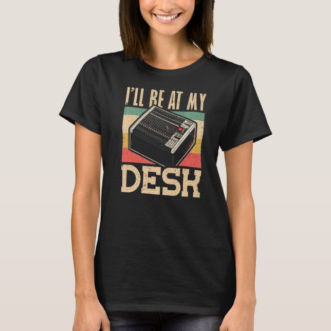 Ill be at My Desk Audio Engineer   T-Shirt (Front)