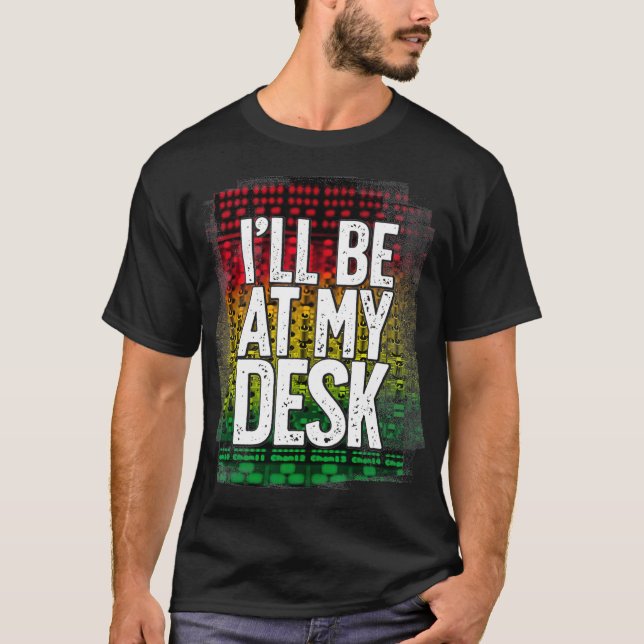 Ill Be At My Desk Funny Studio Engineer Gift Sound T-Shirt (Front)