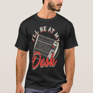 I'll be at my desk  synthesizers T-Shirt