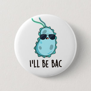I'll Be Bac Funny Biology Bacteria Pun  6 Cm Round Badge