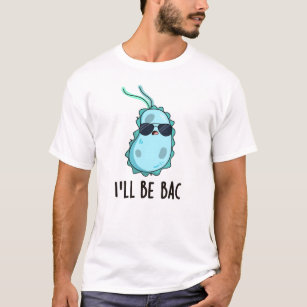 I'll Be Bac Funny Biology Bacteria Pun T-Shirt