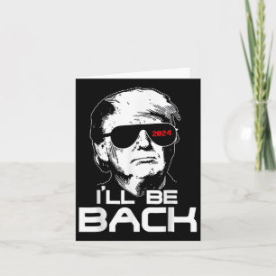 Ill Be Back Funny 45 47 Donald Trump 2024 Take Ame Card