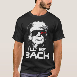 Ill Be Back Funny 45 47 Donald Trump 2024 Take Ame T-Shirt