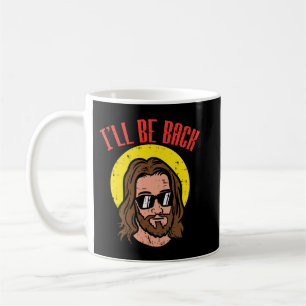 Ill Be Back Jesus Cool God Christ Religious Christ Coffee Mug