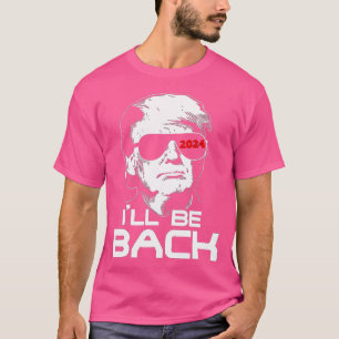 Ill Be Back Trump 2024 T-Shirt