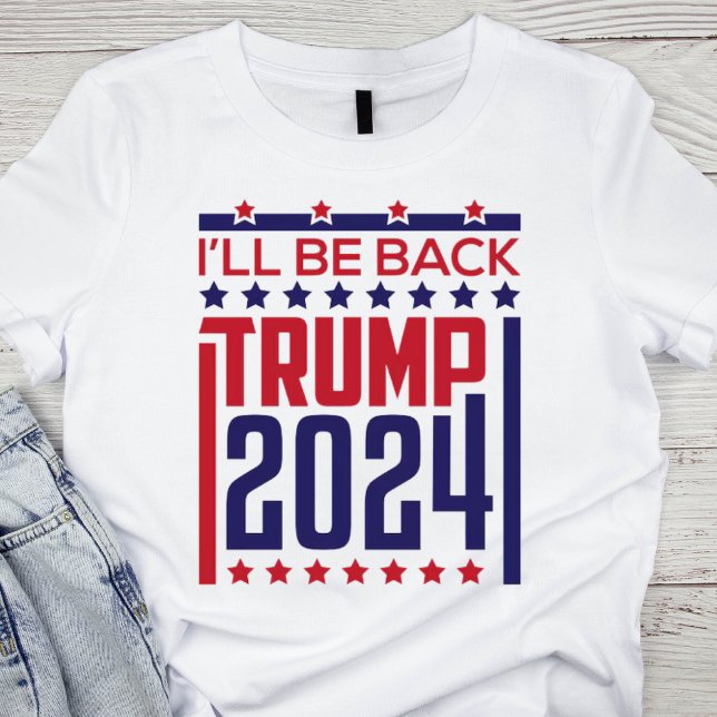 I'll Be Back: Trump 2024 T-Shirt (Creator Uploaded)
