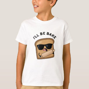 I'll Be Bake Funny Bread Movie Pun  T-Shirt