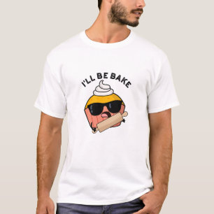 I'll Be Bake Funny Cupcake Pun  T-Shirt
