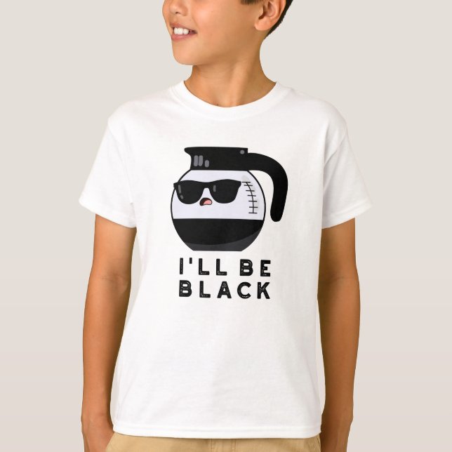 I'll Be Black Funny Coffee Pot Pun T-Shirt (Front)