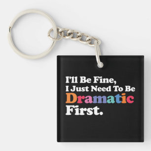 I'll Be Fine I Just Need To Be Dramatic First Key Ring