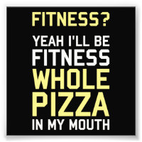 I'll be Fitnees Whole Pizza In My Mouth