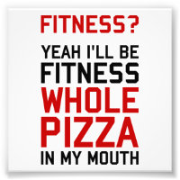 I'll be Fitnees Whole Pizza In My Mouth