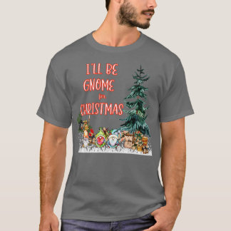 Ill Be Gnome For Christmas T-Shirt