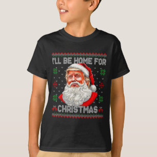 Ill Be Home For Christmas Funny Santa Trump Ugly X T-Shirt