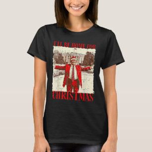 Ill Be Home For Christmas Santa Funny Trump Xmas P T-Shirt