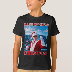 Ill Be Home For Christmas Santa Funny Trump Xmas P T-Shirt