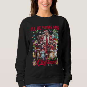 I'll Be Home For Christmas Santa Funny Trump Xmas Sweatshirt