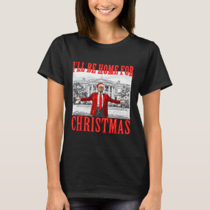 I'll Be Home For Christmas Santa Funny Trump Xmas  T-Shirt
