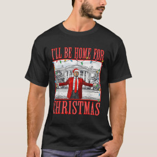 I'll Be Home For Christmas Santa Funny Trump Xmas T-Shirt