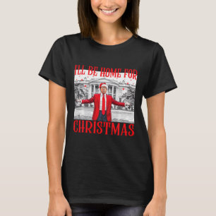 I'll Be Home For Christmas Santa Funny Trump Xmas T-Shirt
