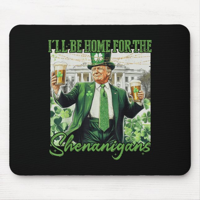 Ill Be Home For Shenanigans Trump Funny St Mouse Pad (Front)
