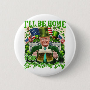 Ill Be Home For St. Patricks Day Funny Trump Beer 6 Cm Round Badge