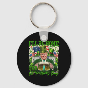 Ill Be Home For St. Patricks Day Funny Trump Beer Key Ring