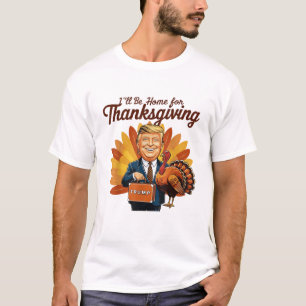 I'll Be Home For Thanksgiving Funny Trump T-Shirt